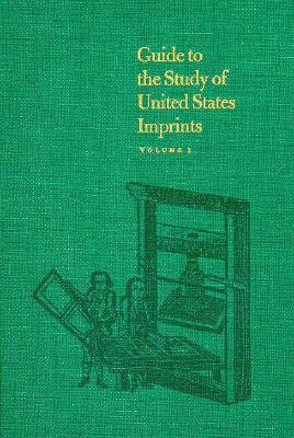 Guide to the Study of United States Imprints: Volumes 1 and 2 (Belknap Press)