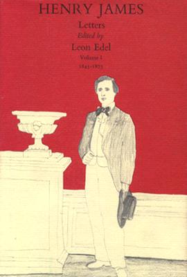 The Letters of Henry James, Volume I: 1843-1875 (Letters of Henry Adams, 1843-1875)