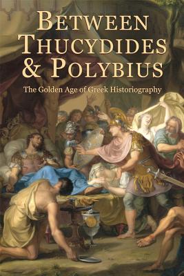 Between Thucydides and Polybius: The Golden Age of Greek Historiography (Hellenic Studies Series) Image for Between Thucydides and Polybius: The Golden Age of Greek Historiography (Hellenic Studies Series)