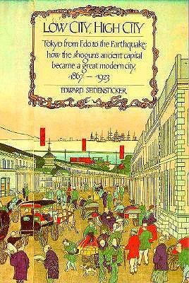 Image for Low City, High City: Tokyo from Edo to the Earthquake: how the shogun's ancient capital became a great modern city, 1867-1923