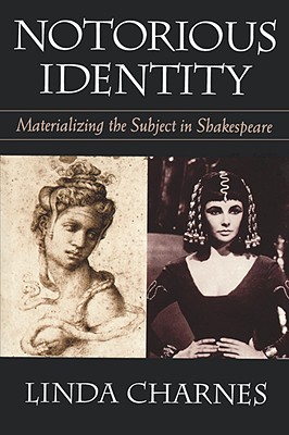 Notorious Identity: Materializing the Subject in Shakespeare