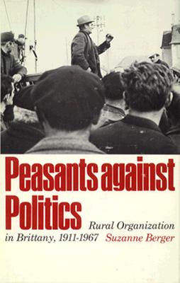 Peasants against Politics: Rural Organization in Britanny, 1911-1967 (Center for International Affairs Ser)