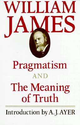 Pragmatism and The Meaning of Truth (The Works of William James)