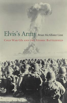 Elviss Army: Cold War GIs and the Atomic Battlefield