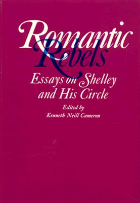Romantic Rebels: Essays on Shelley and His Circle