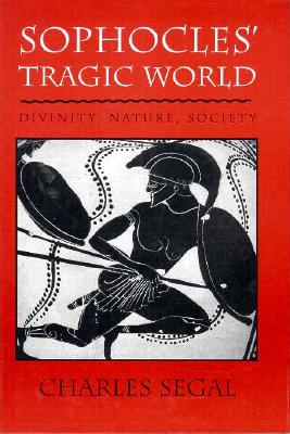 SOPHOCLES' TRAGIC WORLD Divinity, Nature, Society