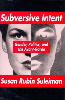 Subversive Intent: Gender, Politics, and the Avant-Garde