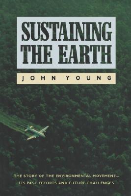 Sustaining the Earth The Story of the Environmental Movement--Its Past Efforts and Future Challenges