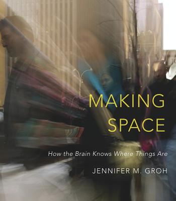 Making Space How the Brain Knows Where Things Are