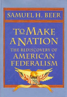 To Make a Nation: The Rediscovery of American Federalism