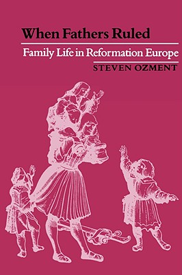 Image for When Fathers Ruled: Family Life in Reformation Europe (Studies in Cultural History)
