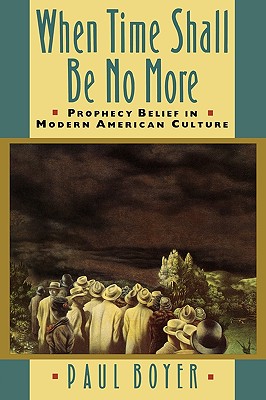 When Time Shall Be No More: Prophecy Belief in Modern American Culture (Studies in Cultural History)