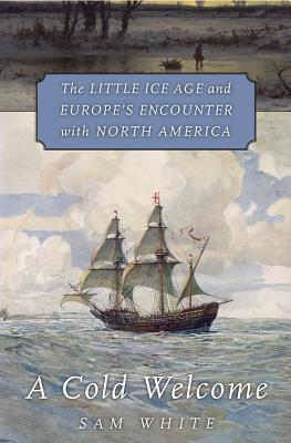 Cold Welcome: The Little Ice Age and Europe's Encounter with North America
