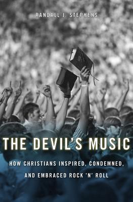 The Devils Music: How Christians Inspired, Condemned, and Embraced Rock n Roll