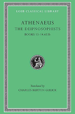 Athenaeus: The Deipnosophists, VI, Books 13-14.653b (Loeb Classical Library No. 327) (Volume VI)