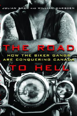 The Road to Hell : How the Biker Gangs Are Conquering Canada
