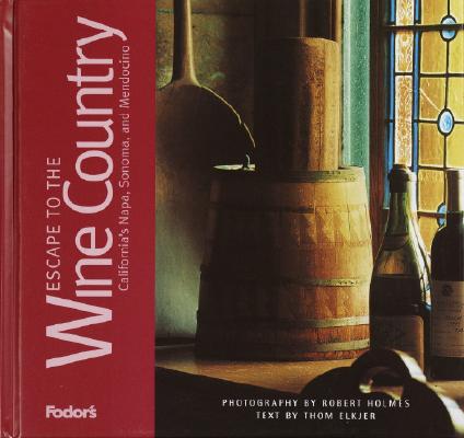 Fodor's Escape to the Wine Country California's Napa, Sonoma, and Mendocino (Fodor's Escape Guides, 1)