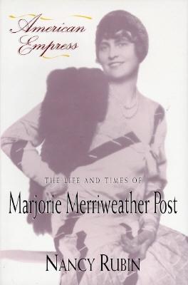 American Empress The Life and Times of Marjorie Merriweather Post