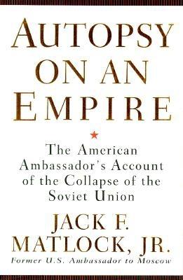 Autopsy on an Empire: The American Ambassador's Account of the Collapse of the Soviet Union
