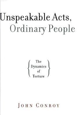 Unspeakable Acts, Ordinary People: The Dynamics of Torture