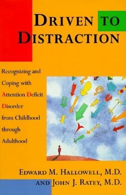 Driven to Distraction: Recognizing and Coping with Attention Deficit Disorder from Childhood Through Adulthood