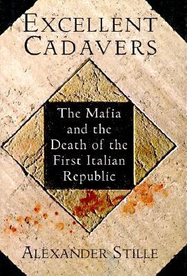 EXCELLENT CADAVERS: The Mafia and the Death of the First Italian Republic