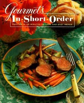 Gourmet's in Short Order: 250 Fabulous Recipes in Under 45 Minutes