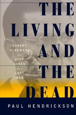 Image for The Living and the Dead: Robert McNamara and Five Lives of a Lost War