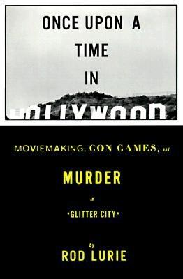 ONCE UPON A TIME IN HOLLYWOOD: Moviemaking, Con Games, and Murder in Glitter City
