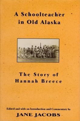 Schoolteacher In Old Alaska: The Story Of Hannah Breece