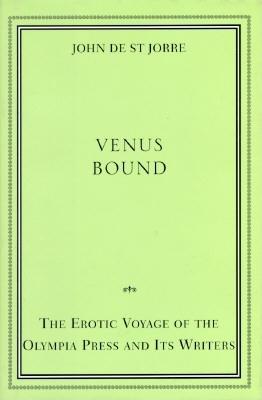 Venus Bound:: The Erotic Voyage of the Olympia Press and Its Writers