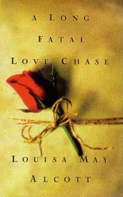 A Long Fatal Love Chase Louisa May Alcott and Kent Bicknell