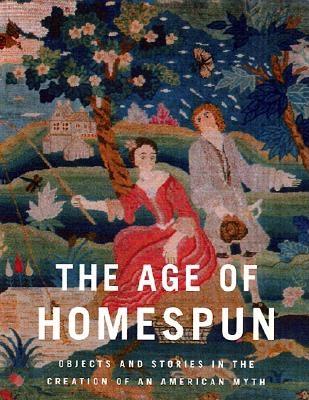 Image for The Age of Homespun: Objects and Stories in the Creation of an American Myth