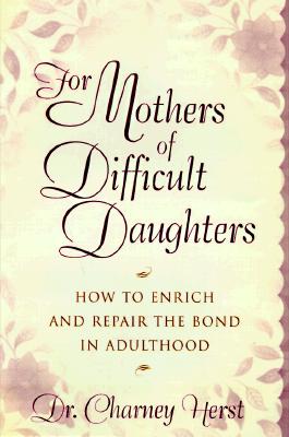 For Mothers of Difficult Daughters: How to Enrich and Repair the Relationship in Adulthood