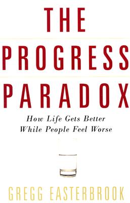 The Progress Paradox: How Life Gets Better While People Feel Worse