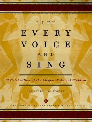 Lift Every Voice and Sing: A Celebration of the Negro National Anthem; 100 Years, 100 Voices