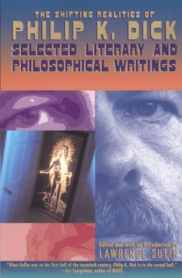 Shifting Realities of Philip K. Dick: Selected Literary and Philosophical Writings