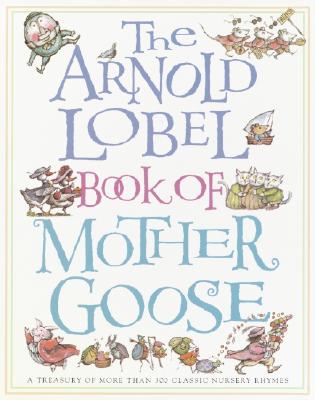 The Arnold Lobel Book of Mother Goose: A Treasury of More Than 300 Classic Nursery Rhymes