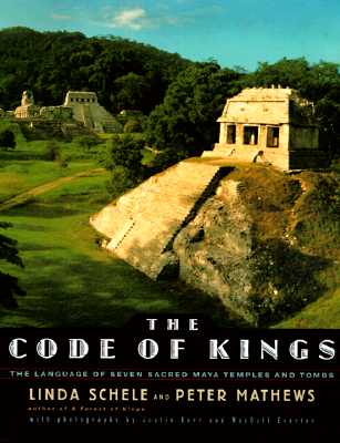The CODE OF KINGS: THE LANGUAGE OF SEVEN SACRED MAYA TEMPLES AND TOMBS