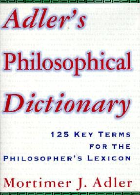 Image for Adler's Philosophical Dictionary: 125 Key Terms for the Philosopher's Lexicon