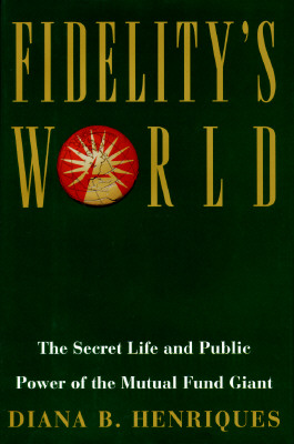 Fidelity's World: The Secret Life and Public Power of the Mutual Fund Giant