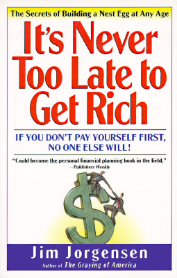 IT's NEVER TOO LATE to GET RICH The Secrets of Building a Nest Egg At Any Time