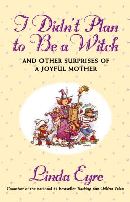 I Didn't Plan to Be a Witch and Other Surprises of a Joyful Mother