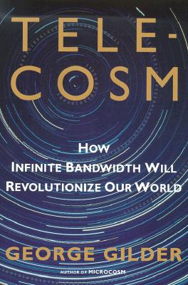 TELECOSM: How Infinite Bandwidth will Revolutionize Our World