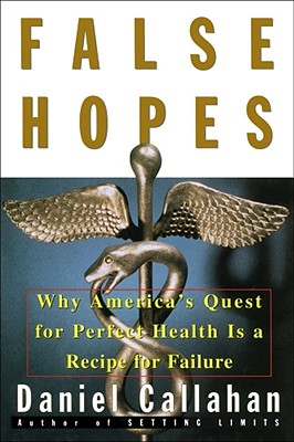 Image for False Hopes: Why Americas Quest for Perfect Health Is a Recipe for Failure