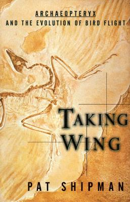Taking Wing : Archaeopteryx and the Evolution of Bird Flight