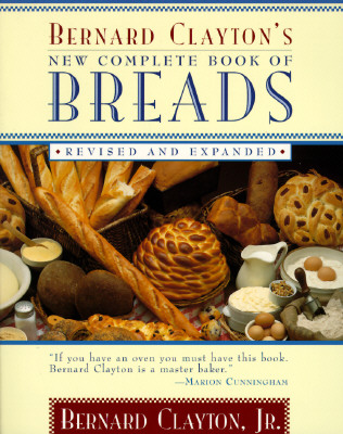 Bernard Clayton's New Complete Book of Breads: Revised and Expanded (Rev)