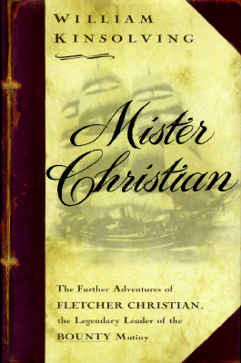 Mister Christian: The Further Adventures of Fletcher Christian, the Legendary Leader of the Bounty Mutiny, A Novel