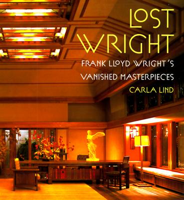 Lost Wright: Frank Lloyd Wright's Vanished Masterpieces