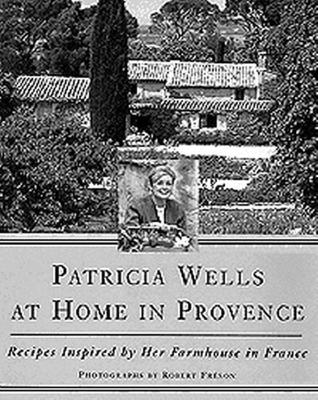 Image for Patricia Wells at Home in Provence: Recipes Inspired By Her Farmhouse In France